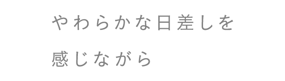やわらかな日差しを感じながら