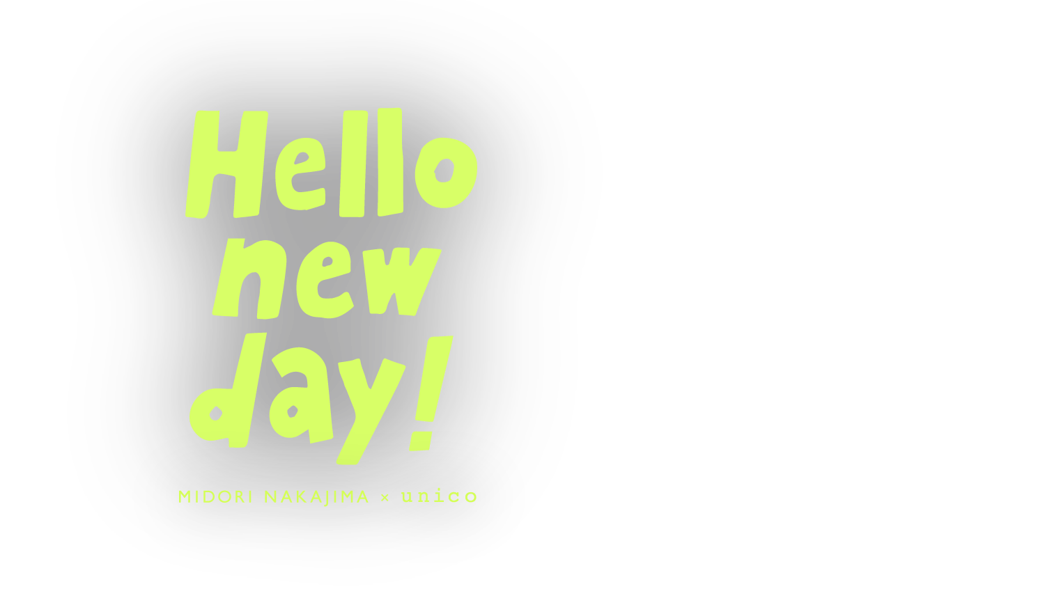 Hellow new day! MIDORI NAKAJIMA x unico